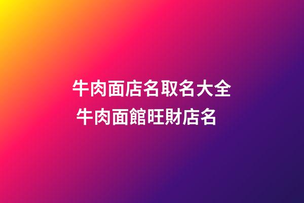 牛肉面店名取名大全 牛肉面館旺財店名-第1張-店鋪起名-玄機派